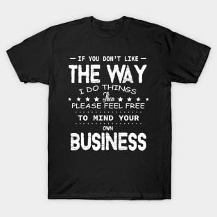 If You Don’t Like The Way I Do Things Then Please Feel Free T-Shirt